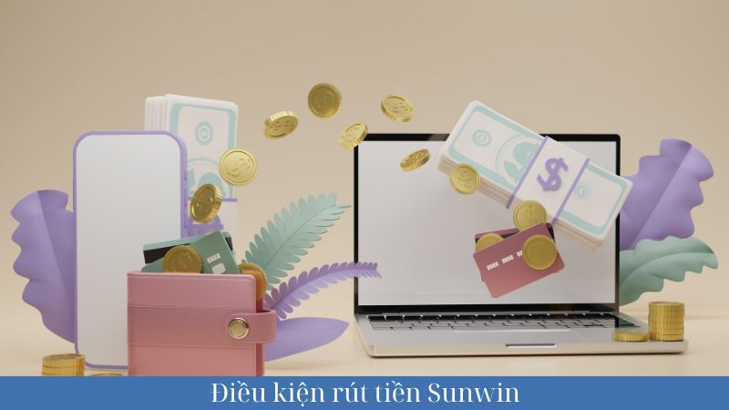 Người chơi phải đáp ứng đầy đủ điều kiện để rút tiền Sunwin